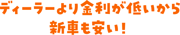 ディーラーより金利が低いから新車も安い！